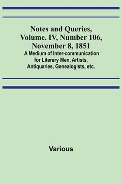 portada Notes and Queries, Vol. IV, Number 106, November 8, 1851; A Medium of Inter-communication for Literary Men, Artists, Antiquaries, Genealogists, etc. (en Inglés)