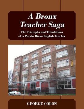 portada A Bronx Teacher Saga: The Triumphs and Tribulations of a Puerto Rican English Teacher (en Inglés)