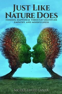 portada Just Like Nature Does: Finding Happiness Through Gratitude Empathy and Mindfulness (en Inglés)