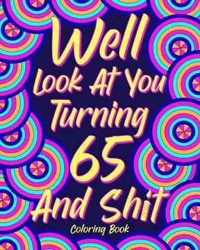 portada Well Look at You Turning 65 and Shit: Coloring Books for Adults, Sarcasm Quotes Coloring Book (en Inglés)