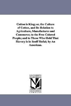 portada cotton is king; or, the culture of cotton, and its relation to agriculture, manufactures and commerce; to the free colored people; and to those who ho (en Inglés)