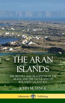 portada The Aran Islands: The History and Traditions of the Arans, and the Geography of Ireland's Galway Bay (Hardcover) (en Inglés)