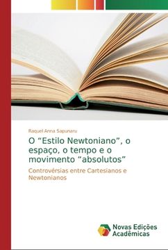 portada O “Estilo Newtoniano”, o Espaço, o Tempo e o Movimento “Absolutos”: Controvérsias Entre Cartesianos e Newtonianos (en Portugués)