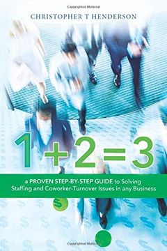 portada 1 + 2 = 3: A Proven Step by Step Guide to Solve Staffing and Co-Worker Turnover Issues (in English)