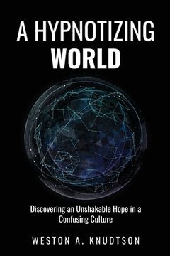 portada A Hypnotizing World: Discovering an Unshakable Hope in a Confusing Culture