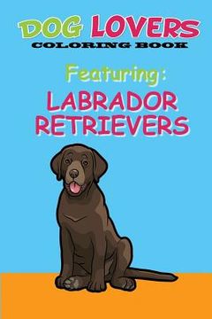 portada Dog Lovers Coloring Book: Featuring Labrador Retrievers (en Inglés)