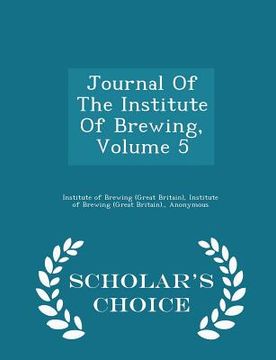 portada Journal Of The Institute Of Brewing, Volume 5 - Scholar's Choice Edition (in English)