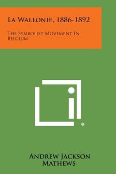 portada La Wallonie, 1886-1892: The Symbolist Movement in Belgium (in English)