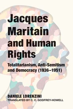 Jacques Maritain and Human Rights: Totalitarianism, Anti-Semitism and Democracy (1936-1951) (en Inglés)