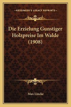 portada Die Erzielung Gunstiger Holzpreise Im Walde (1908) (en Alemán)
