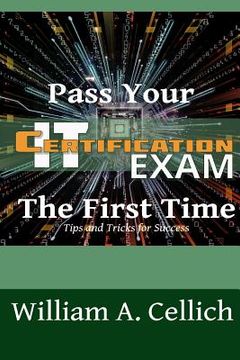 portada Pass Your IT Certification Exam The First Time: Tips and Tricks for Success (in English)