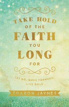 portada Take Hold of the Faith You Long For: Let Go, Move Forward, Live Bold (en Inglés)