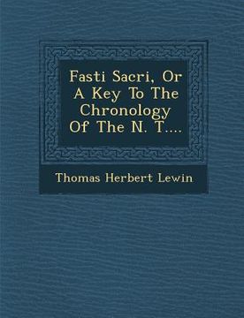 portada Fasti Sacri, Or A Key To The Chronology Of The N. T.... (en Latin)