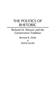 portada The Politics of Rhetoric: Richard m. Weaver and the Conservative Tradition (Contributions in Philosophy) (en Inglés)