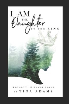 portada I AM the Daughter to the King: Royalty in Plain Sight (en Inglés)