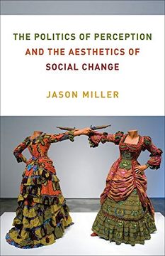 portada The Politics of Perception and the Aesthetics of Social Change (Columbia Themes in Philosophy, Social Criticism, and the Arts) (en Inglés)