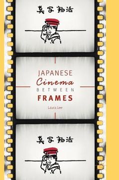 portada Japanese Cinema Between Frames (in English)