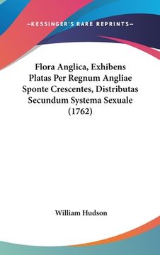 portada Flora Anglica, Exhibens Platas Per Regnum Angliae Sponte Crescentes, Distributas Secundum Systema Sexuale (1762) (en Latin)