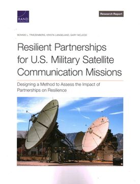 portada Resilient Partnerships for U. S. Military Satellite Communication Missions: Designing a Method to Assess the Impact of Partnerships on Resilience (Rand Project air Force: Research Report) (en Inglés)