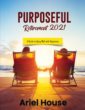 portada Purposeful Retirement 2021: A Guide to Aging Well with Happiness (in English)