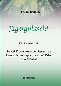 portada Jägergulasch!: So viel Trottel um einen herum, da kannst ja nur deppert werden! Oder zum Mörder! (in German)