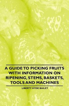 portada a guide to picking fruits with information on ripening, stems, baskets, tools and machines (in English)