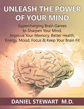 portada Unleash the Power of your Mind: Supercharging Brain Games to Sharpen Your Mind, Improve Your Memory, Better Health, Energy, Mood, Focus & Keep Your Brain Fit