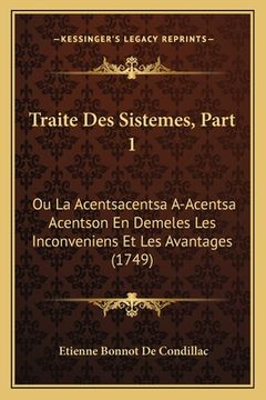 portada Traite Des Sistemes, Part 1: Ou La Acentsacentsa A-Acentsa Acentson En Demeles Les Inconveniens Et Les Avantages (1749) (in French)