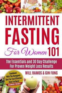 portada Intermittent Fasting For Women 101: The Essentials and 30 Day Challenge For Proven Weight Loss Results: Combined With The Ketogenic Diet For Fast Effe (in English)