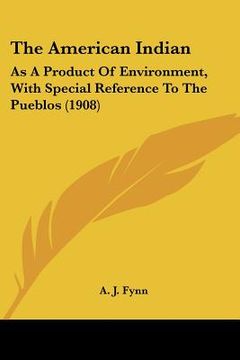 portada the american indian: as a product of environment, with special reference to the pueblos (1908) (en Inglés)