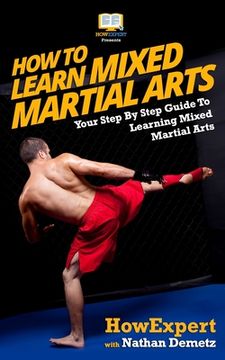 portada How To Learn Mixed Martial Arts: Your Step-By-Step Guide To Learning Mixed Martial Arts (in English)