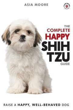 portada The Complete Happy Shih Tzu Guide: The A-Z Shih Tzu Manual for New and Experienced Owners (en Inglés)