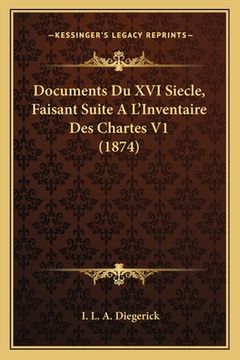 portada Documents Du XVI Siecle, Faisant Suite A L'Inventaire Des Chartes V1 (1874) (en Francés)