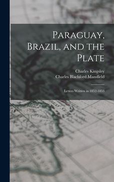 portada Paraguay, Brazil, and the Plate: Letters Written in 1852-1853 (en Inglés)