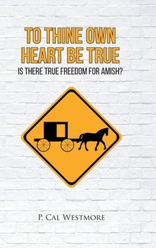 portada To Thine Own Heart Be True: Is There True Freedom for Amish? (en Inglés)