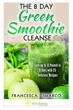 portada The 8 Day Green Smoothie Cleanse: Lose up to 13 Pounds in 8 Days with 25 Delicious Recipes (en Inglés)