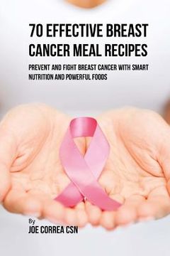 portada 70 Effective Breast Cancer Meal Recipes: Prevent and Fight Breast Cancer with Smart Nutrition and Powerful Foods (in English)
