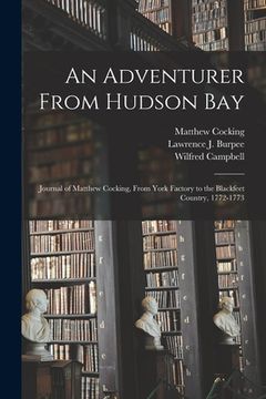 portada An Adventurer From Hudson Bay: Journal of Matthew Cocking, From York Factory to the Blackfeet Country, 1772-1773
