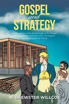 portada Gospel and Strategy: An Exposition of the Eschatology of the Gospel of John and Its Implications for a Strategical Approach to Ethical Theo (in English)