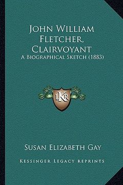 portada john william fletcher, clairvoyant: a biographical sketch (1883) (in English)