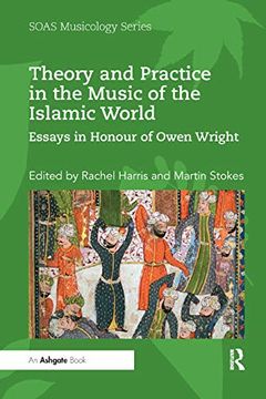 portada Theory and Practice in the Music of the Islamic World: Essays in Honour of Owen Wright (Soas Studies in Music) (en Inglés)