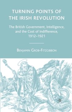 portada Turning Points of the Irish Revolution: The British Government, Intelligence, and the Cost of Indifference, 1912-1921 (in English)