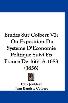 portada Etudes Sur Colbert V2: Ou Exposition Du Systeme D'Economie Politique Suivi En France De 1661 A 1683 (1856) (in French)