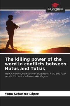 portada The killing power of the word in conflicts between Hutus and Tutsis (en Inglés)