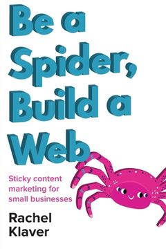portada Be a Spider, Build a Web: Sticky Content Marketing for Small Businesses (en Inglés)