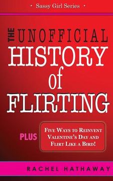 portada The Unofficial History of Flirting: Plus Five Ways to Reinvent Valentine's Day and Flirt Like a Bird (in English)