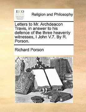 portada letters to mr. archdeacon travis, in answer to his defence of the three heavenly witnesses, i john v.7. by r. porson. (en Inglés)