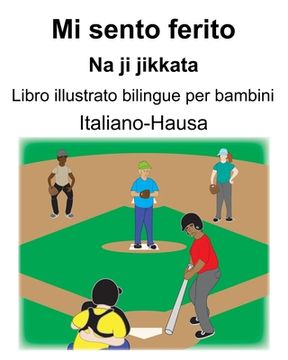 portada Italiano-Hausa Mi sento ferito/Na ji jikkata Libro illustrato bilingue per bambini (en Italiano)