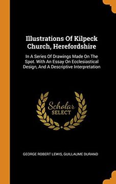 portada Illustrations of Kilpeck Church, Herefordshire: In a Series of Drawings Made on the Spot. With an Essay on Ecclesiastical Design, and a Descriptive Interpretation 