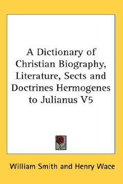 portada a dictionary of christian biography, literature, sects and doctrines hermogenes to julianus v5 (in English)